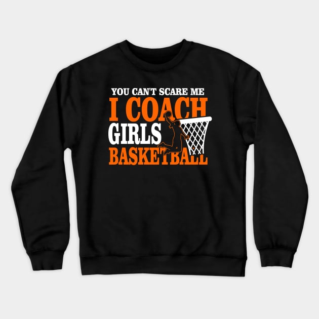 You Don't Scare Me I Coach Girls Basketball Coaches Gifts Crewneck Sweatshirt by The Design Catalyst